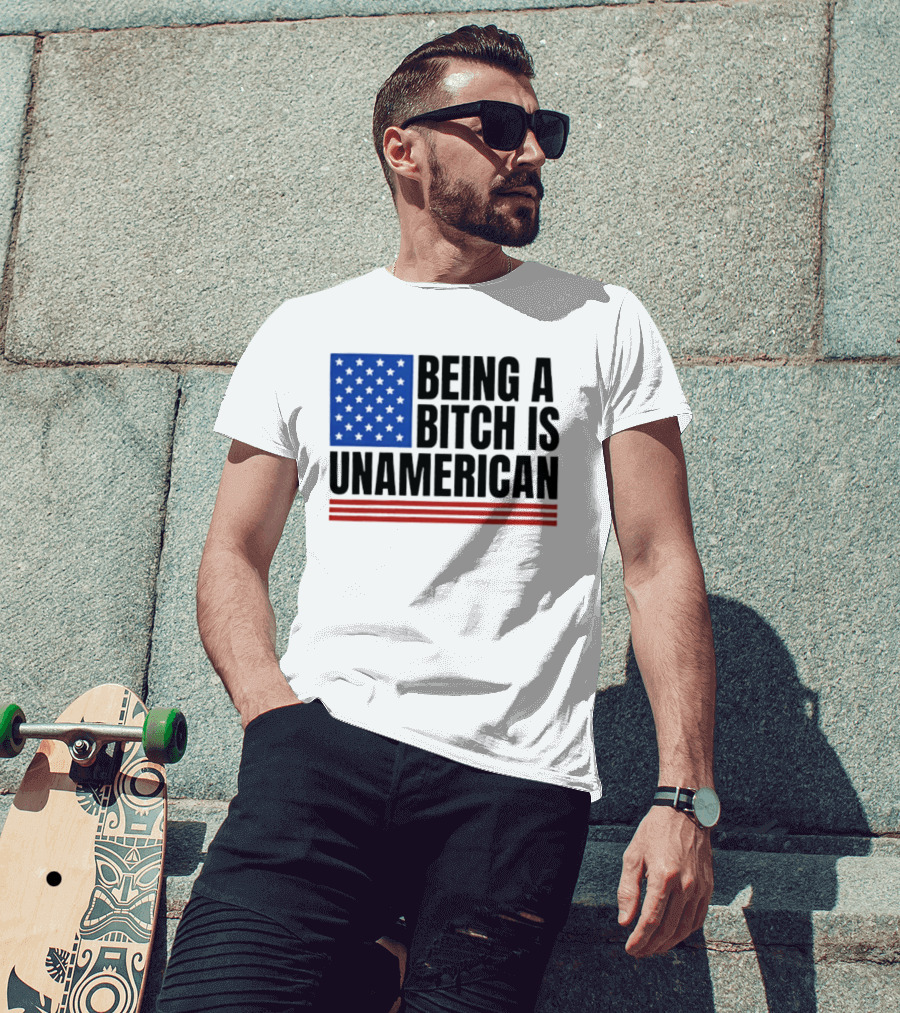 Being A Bitch Is Unamerican Flag Stars And Stripes T-Shirt