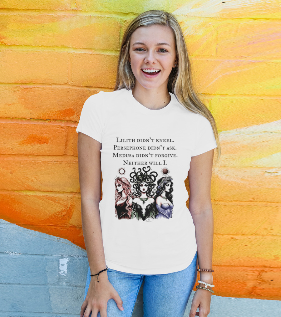 Lilith Persephone Medusa Didn't Kneel Ask Forgive Neither Will I Empowerment T-Shirt