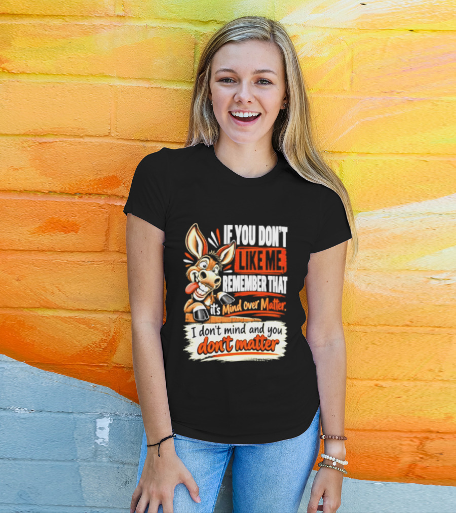 If You Don't Like Me Remember That It's Mind Over Matter Don't Matter Donkey T-Shirt