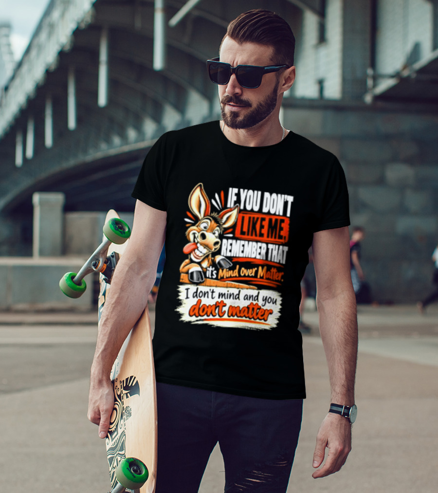 If You Don't Like Me Remember That It's Mind Over Matter Don't Matter Donkey T-Shirt
