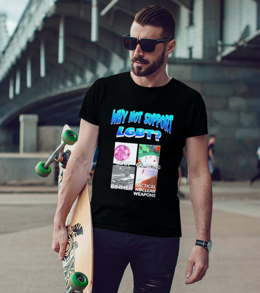 Why Not Support LGBT Lean Gambling Bimmer Tactical Nuclear Weapons T-Shirt