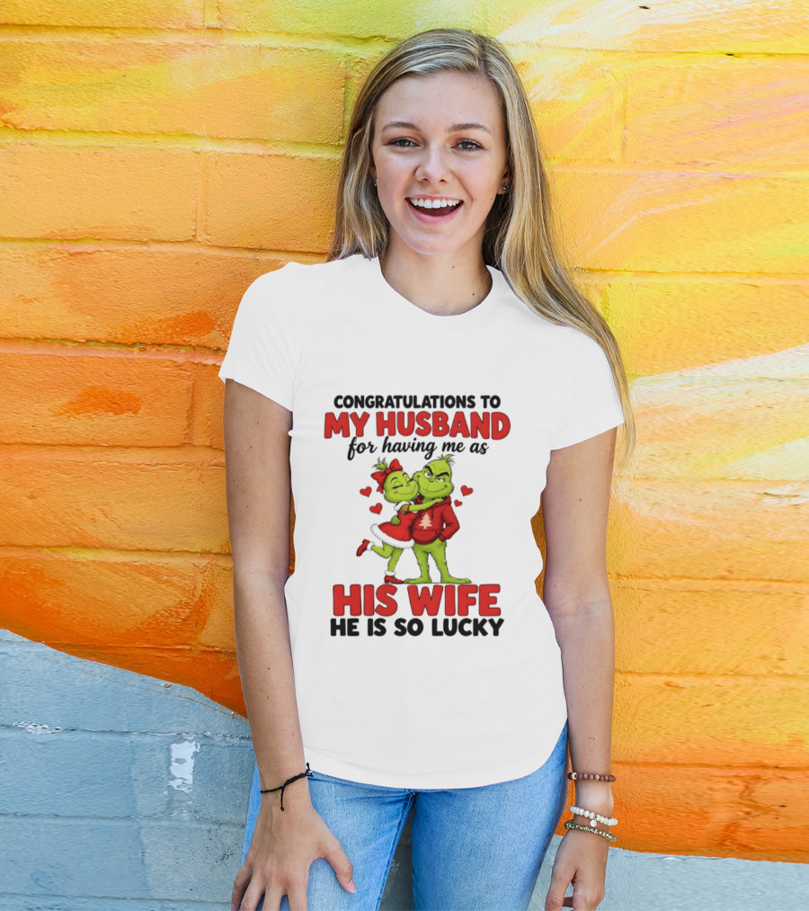 Congratulations To My Husband For Having Me As His Wife Grinch He Is So Lucky Christmas T-Shirt