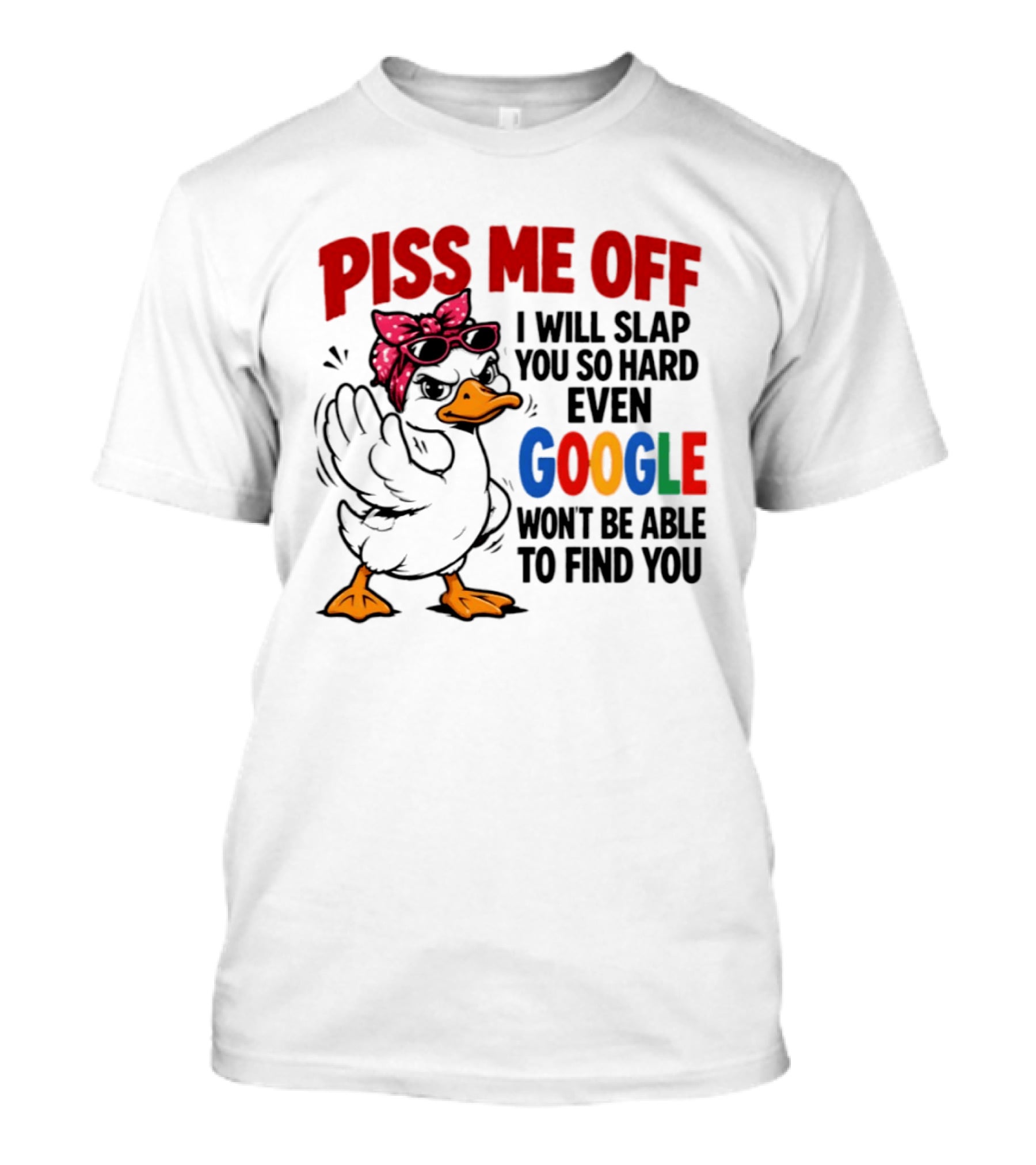 Piss Me Off I Will Slap You So Hard Even Google Won't Be Able To Find You Duck With Sunglasses And Bandana T-Shirt