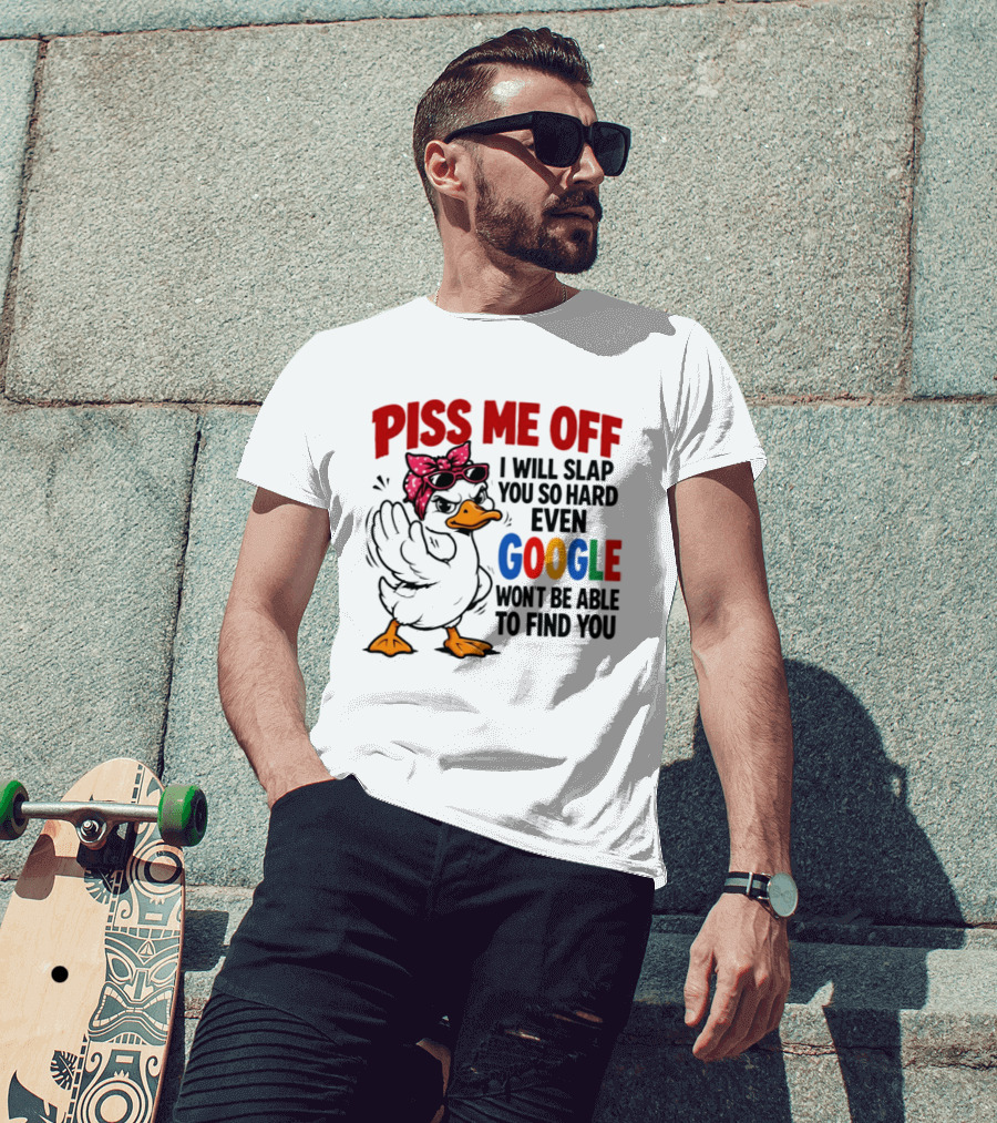 Piss Me Off I Will Slap You So Hard Even Google Won't Be Able To Find You Duck With Sunglasses And Bandana T-Shirt