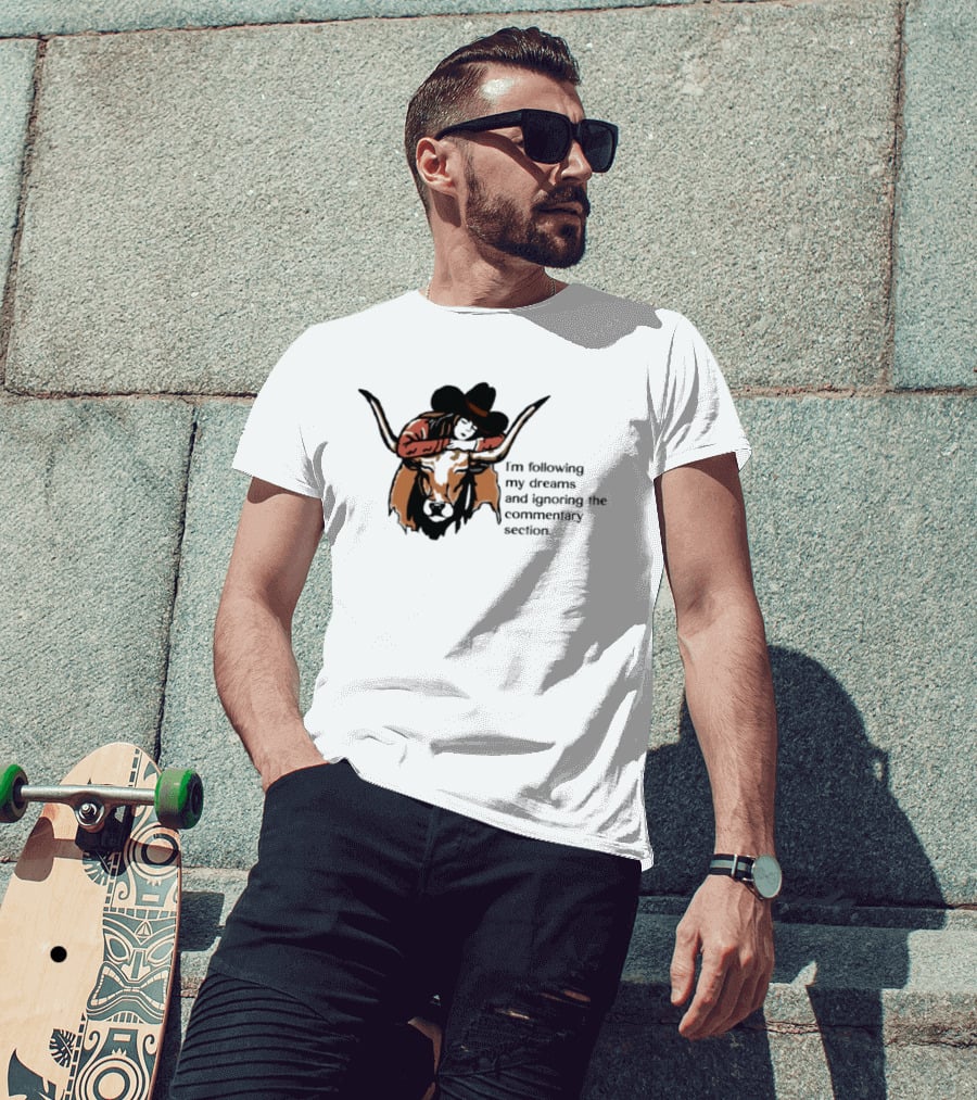 I'm Following My Dreams Cowboy Skull Ignoring The Commentary Section T-Shirt