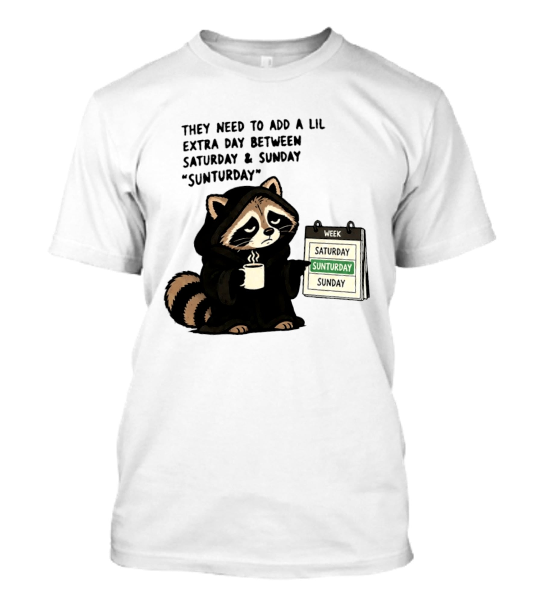 They Need To Add A Lil Extra Day Between Saturday And Sunday Sunturday Raccoon Calendar T-Shirt