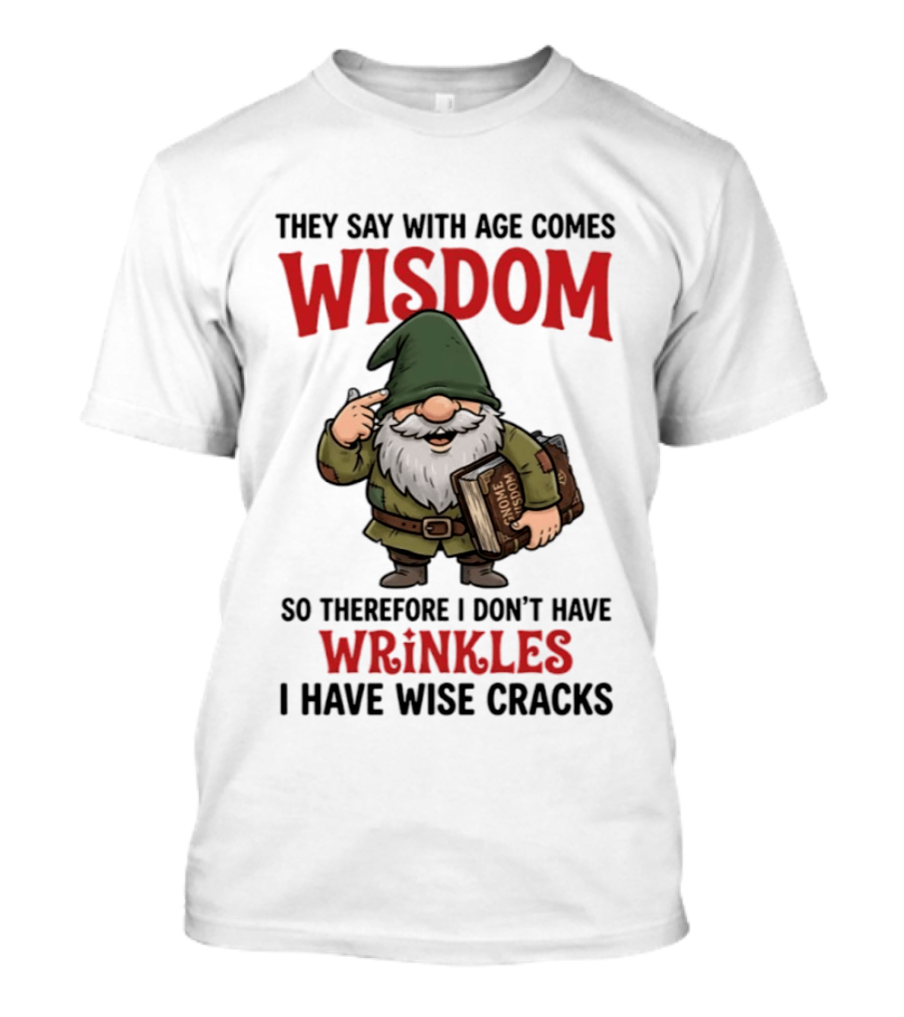 They Say With Age Comes Wisdom Gnomes I Don't Have Wrinkles I Have Wise Cracks T-Shirt