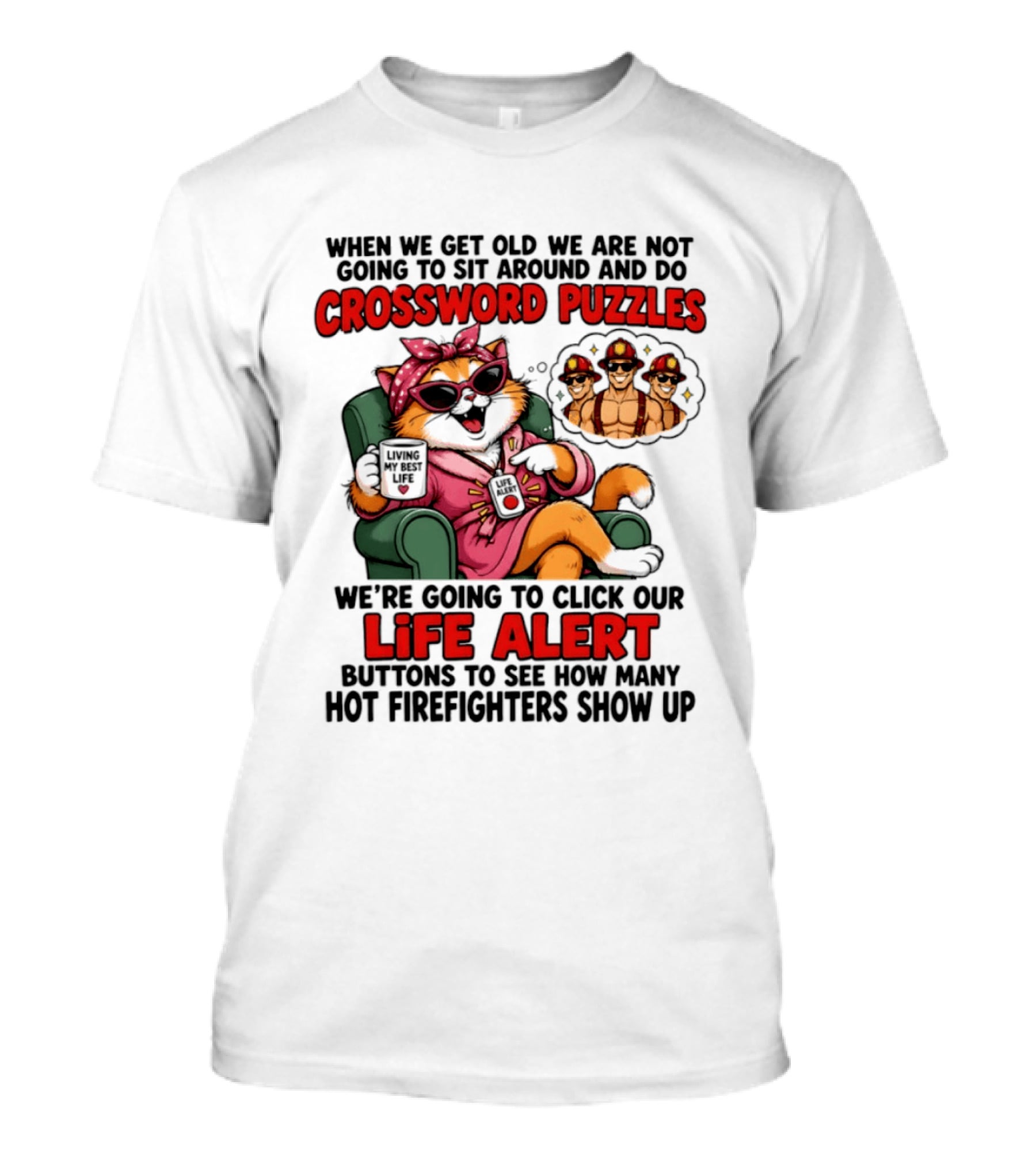 When We Get Old We Are Not Going To Sit Around And Do Crossword Puzzles Cat Life Alert Buttons Hot Firefighters Show Up T-Shirt
