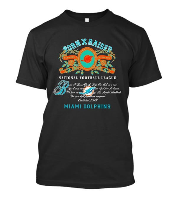 Born X Raised Miami Dolphins National Football League Established 2013 T-Shirt