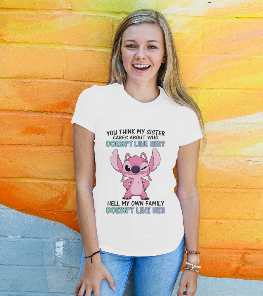 Angel Stitch You Think My Sister Cares About Who Doesn't Like Her Hell My Own Family Doesn't Like Her T-Shirt