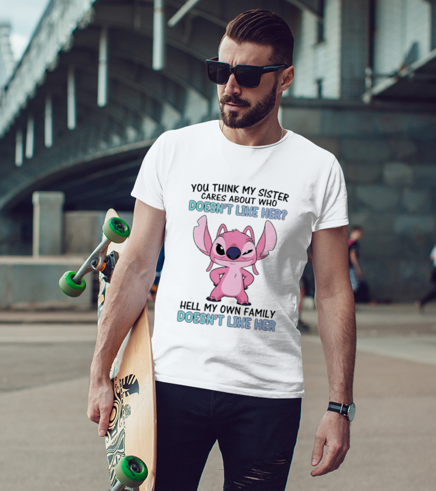 Angel Stitch You Think My Sister Cares About Who Doesn't Like Her Hell My Own Family Doesn't Like Her T-Shirt