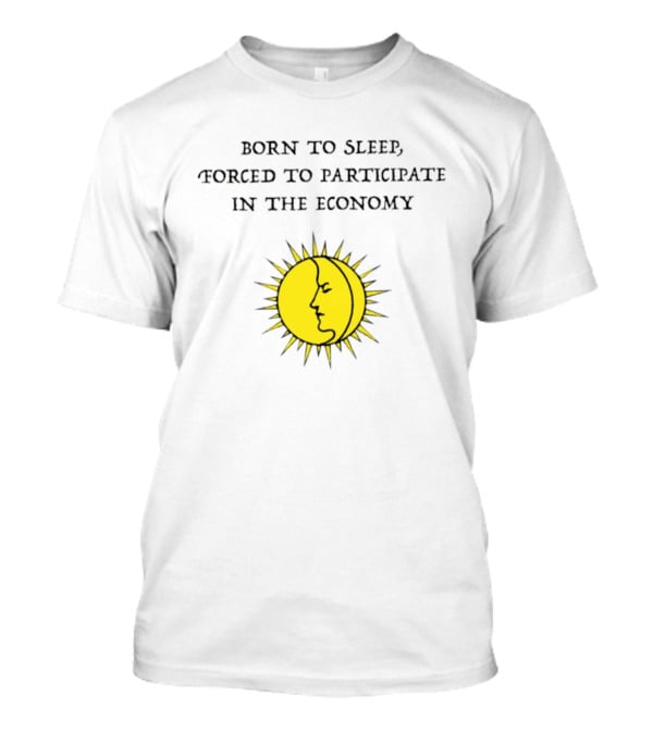 Born To Sleep Forced To Participate In The Economy Sun Moon Face T-Shirt