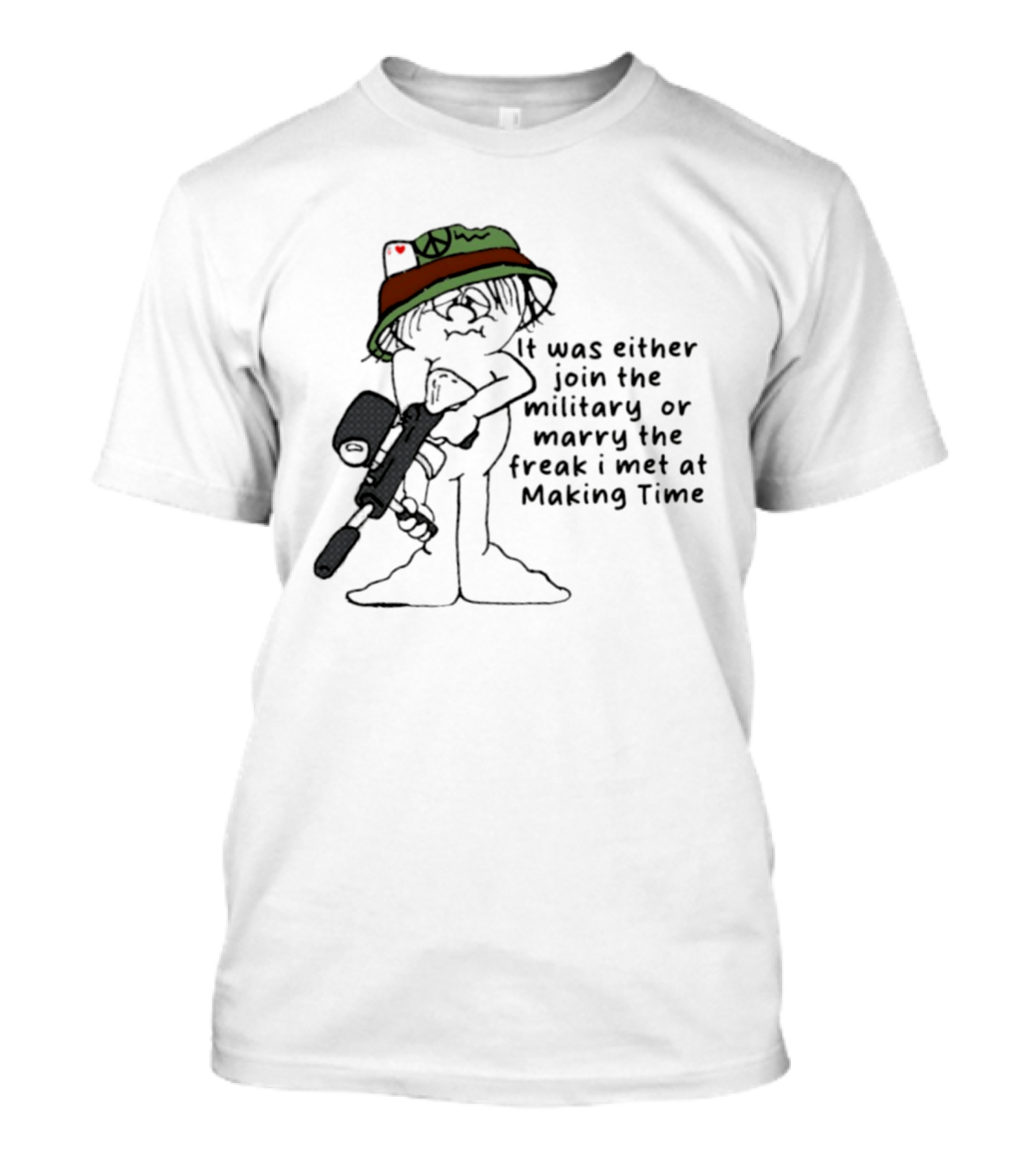 It Was Either Join The Military Or Marry The Freak I Met At Making Time Peace Hat Cartoon With Rifle T-Shirt