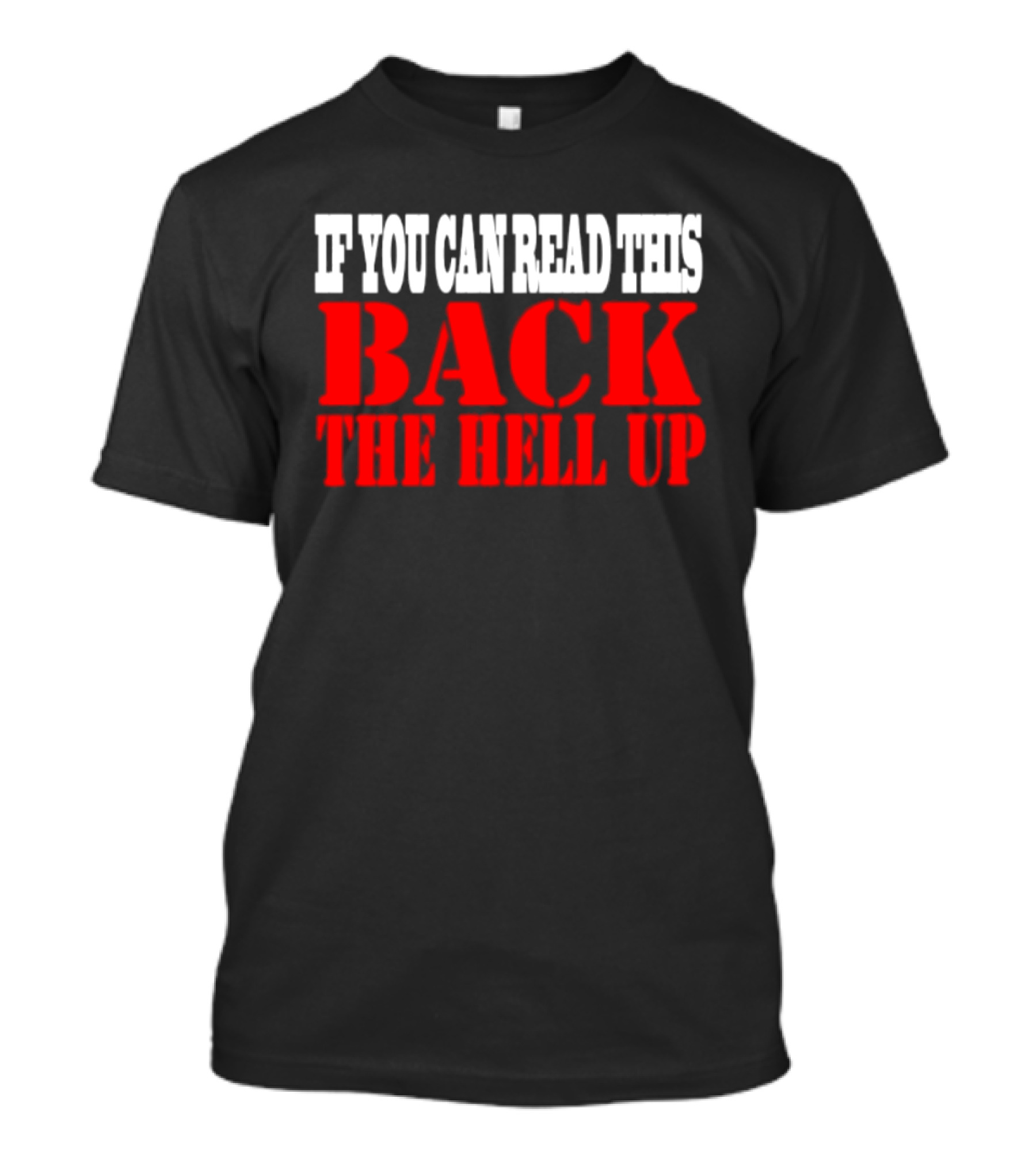 If You Can Read This Back The Hell Up T-Shirt