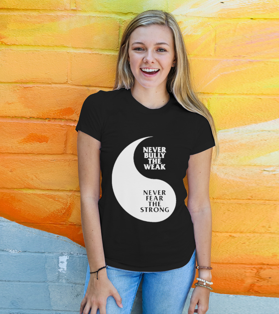 Never Bully The Weak Never Fear The Strong Yin Yang T-Shirt
