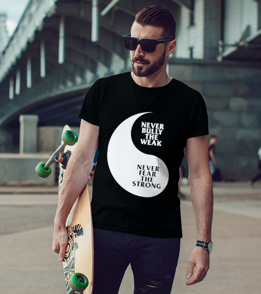 Never Bully The Weak Never Fear The Strong Yin Yang T-Shirt