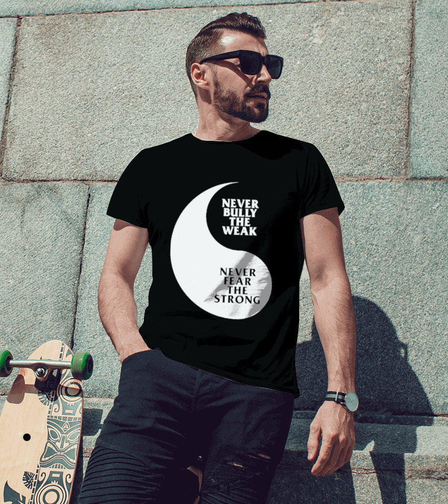 Never Bully The Weak Never Fear The Strong Yin Yang T-Shirt