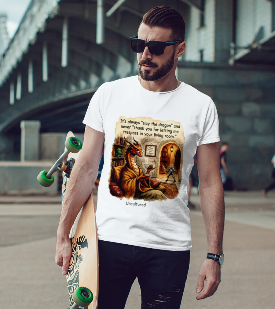 It's Always Slay The Dragon And Never Thank You For Letting Me Trespass In Your Living Room T-Shirt