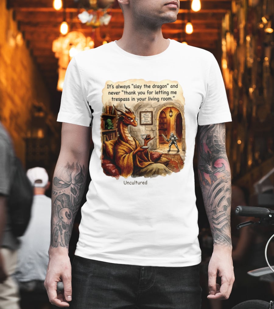It's Always Slay The Dragon And Never Thank You For Letting Me Trespass In Your Living Room T-Shirt