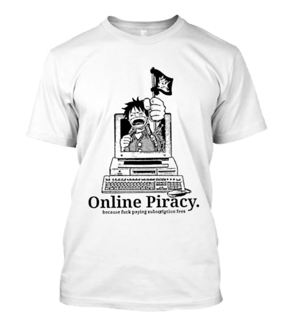 Luffy Online Piracy Because Fuck Paying Subscription Fees T-Shirt