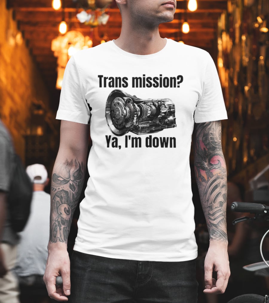 Trans Mission Ya I'm Down Automatic Transmission Humor T-Shirt