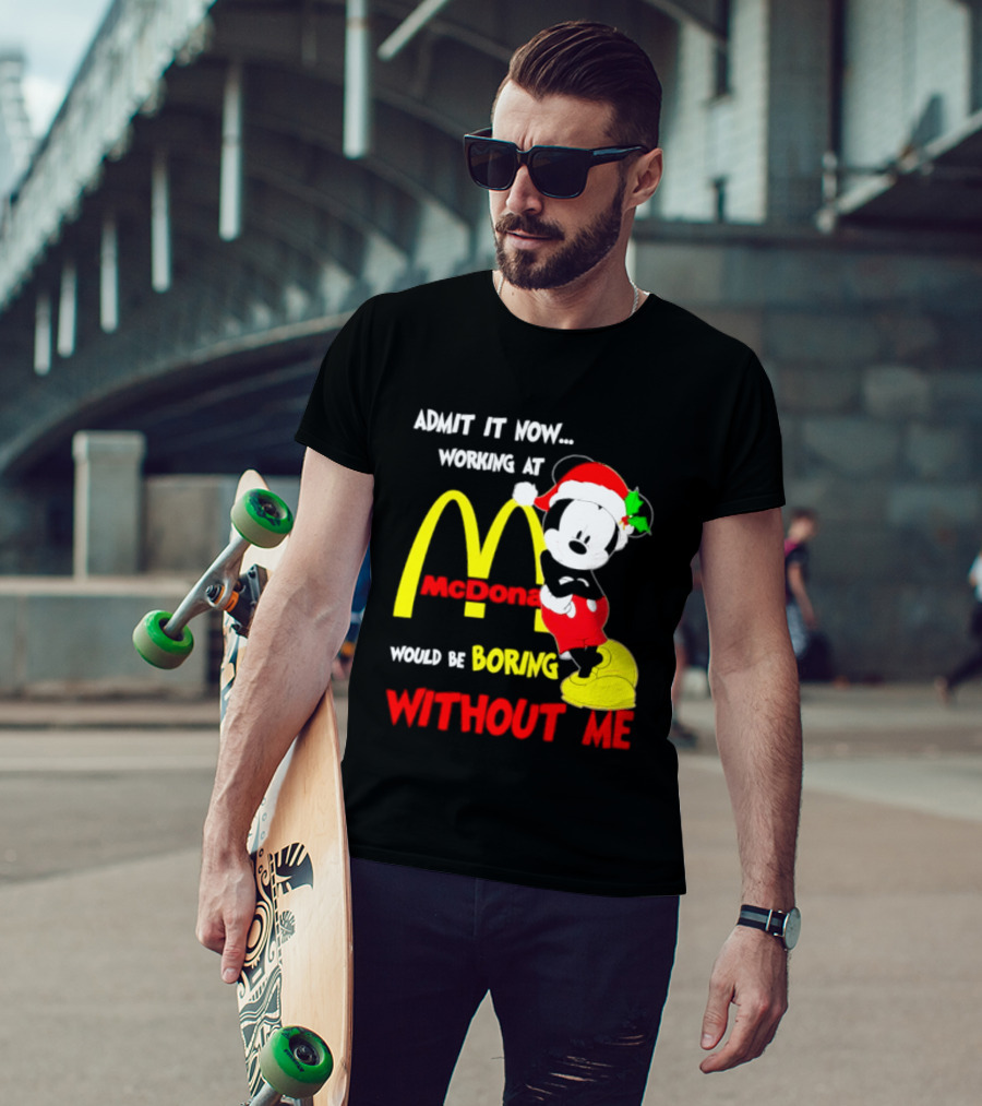 Admit It Now Working At McDonald's Would Be Boring Without Me Mickey Mouse Christmas 2026 T-Shirt