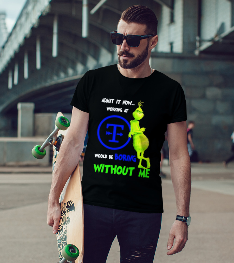 Admit It Now Tyson Foods Grinch Would Be Boring Without Me Christmas 2026 T-Shirt