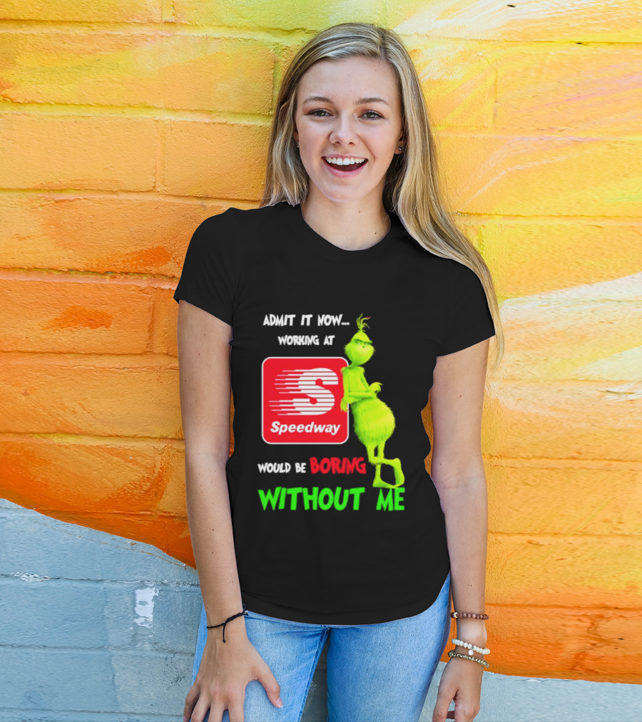 Admit It Now Speedway Grinch Christmas 2026 Working At Would Be Boring Without Me T-Shirt