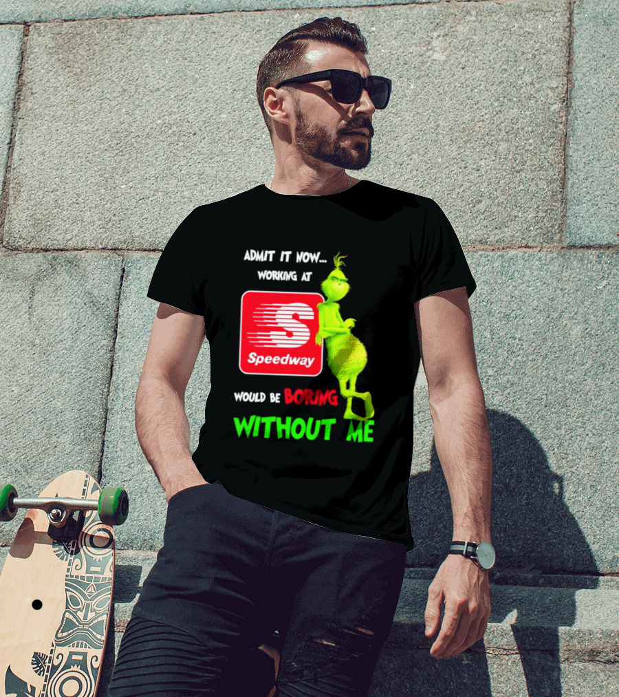 Admit It Now Speedway Grinch Christmas 2026 Working At Would Be Boring Without Me T-Shirt