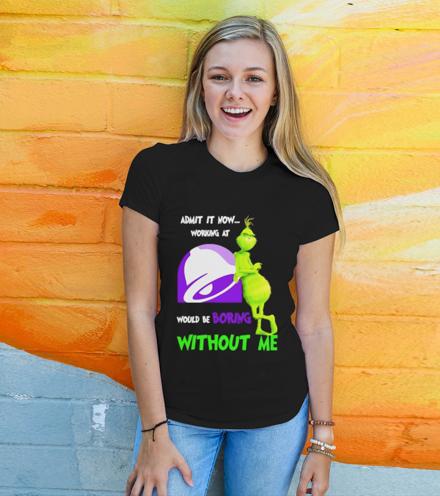 Taco Bell Grinch Admit It Now Working At Would Be Boring Without Me Christmas 2026 T-Shirt
