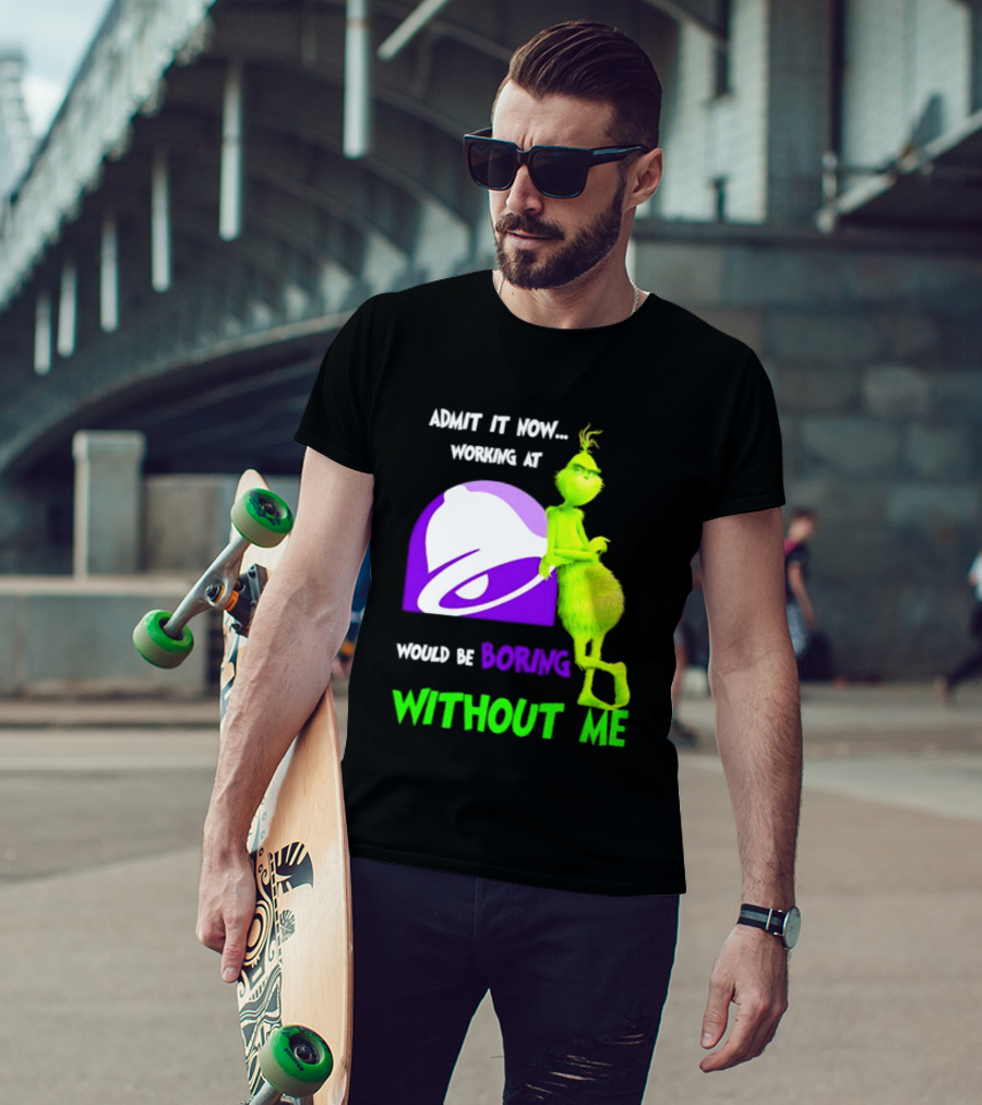 Taco Bell Grinch Admit It Now Working At Would Be Boring Without Me Christmas 2026 T-Shirt