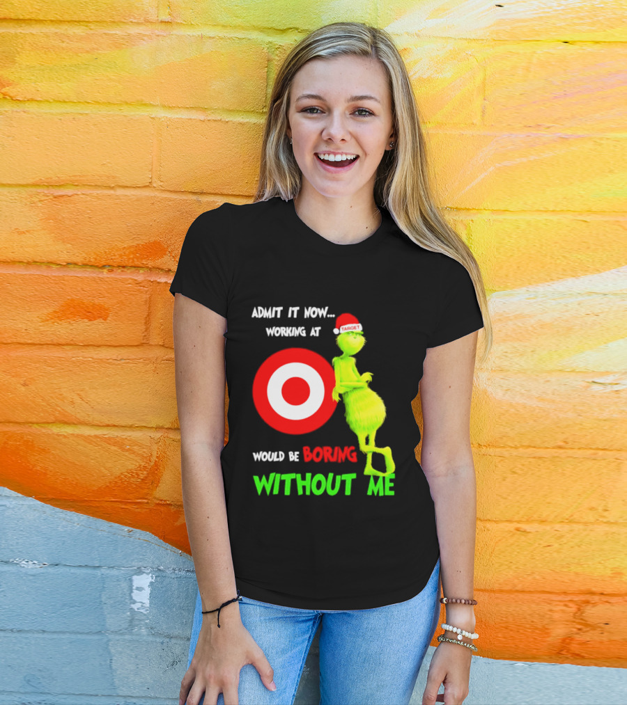 Target Corp X Grinch Christmas 2026 Admit It Now Working At Would Be Boring Without Me T-Shirt