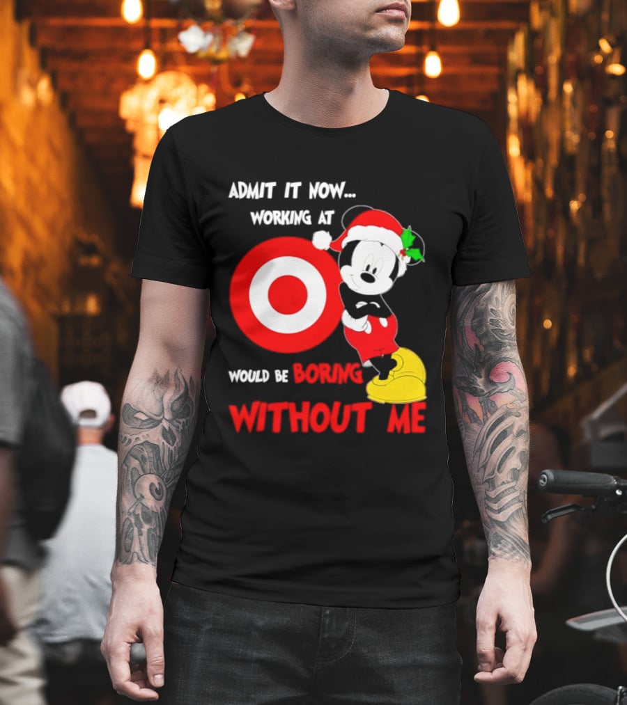 Admit It Now Working At Target Corp Mickey Mouse Christmas Would Be Boring Without Me 2026 T-Shirt