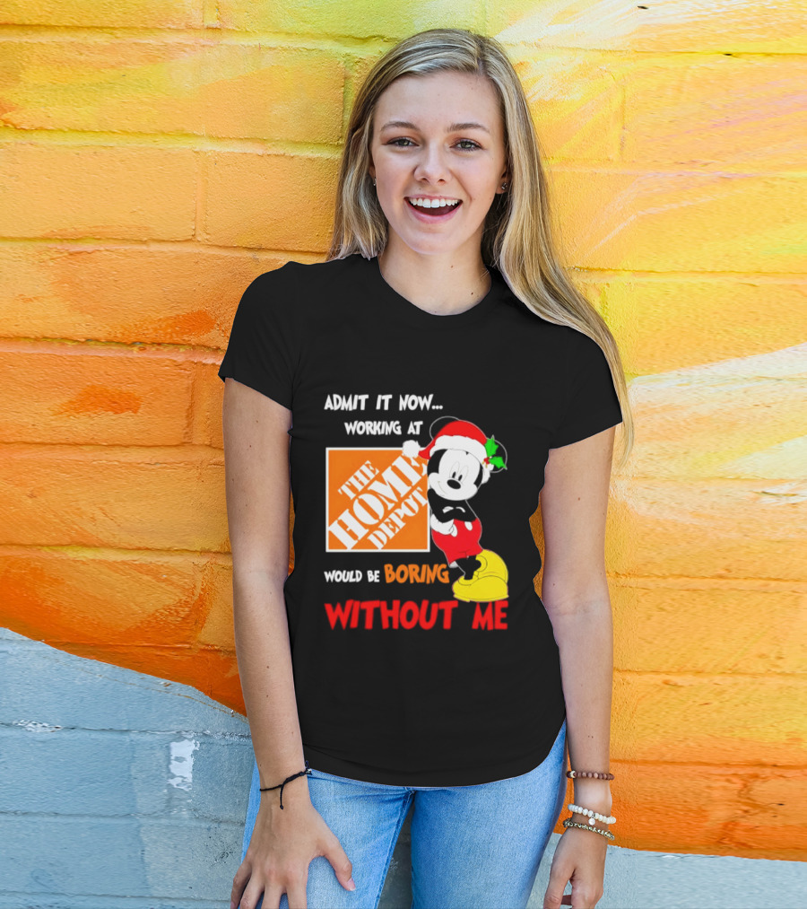Admit It Now Working At The Home Depot Would Be Boring Without Me Mickey Mouse Christmas 2026 T-Shirt