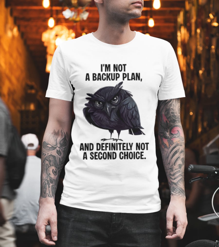 I'm Not A Backup Plan Crow Definitely Not A Second Choice T-Shirt