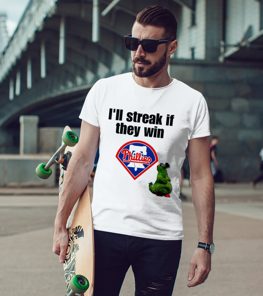 I'll Streak If They Win Phillies Fanatic Philadelphia Phillies T-Shirt