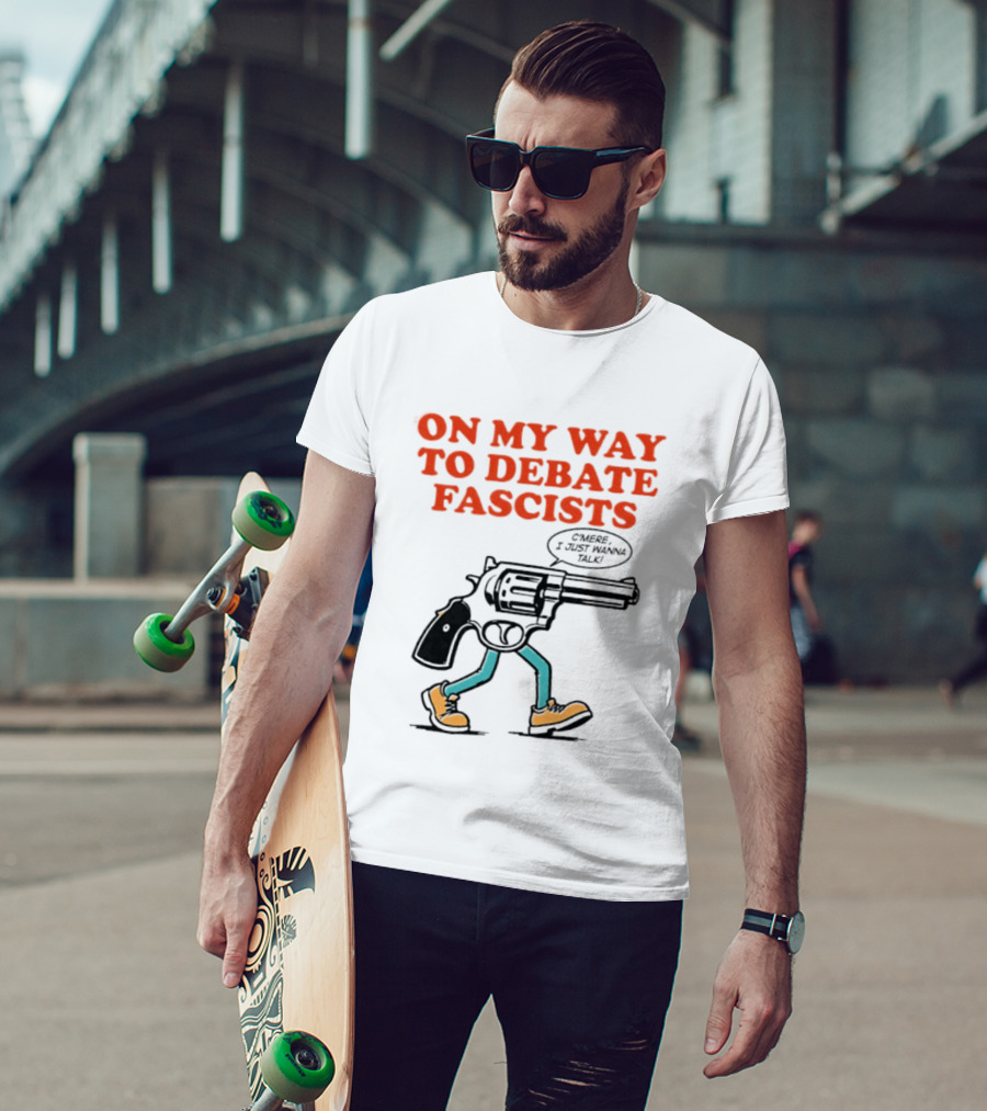 On My Way To Debate Fascists C'mere I Just Wanna Talk Pistol Walking T-Shirt