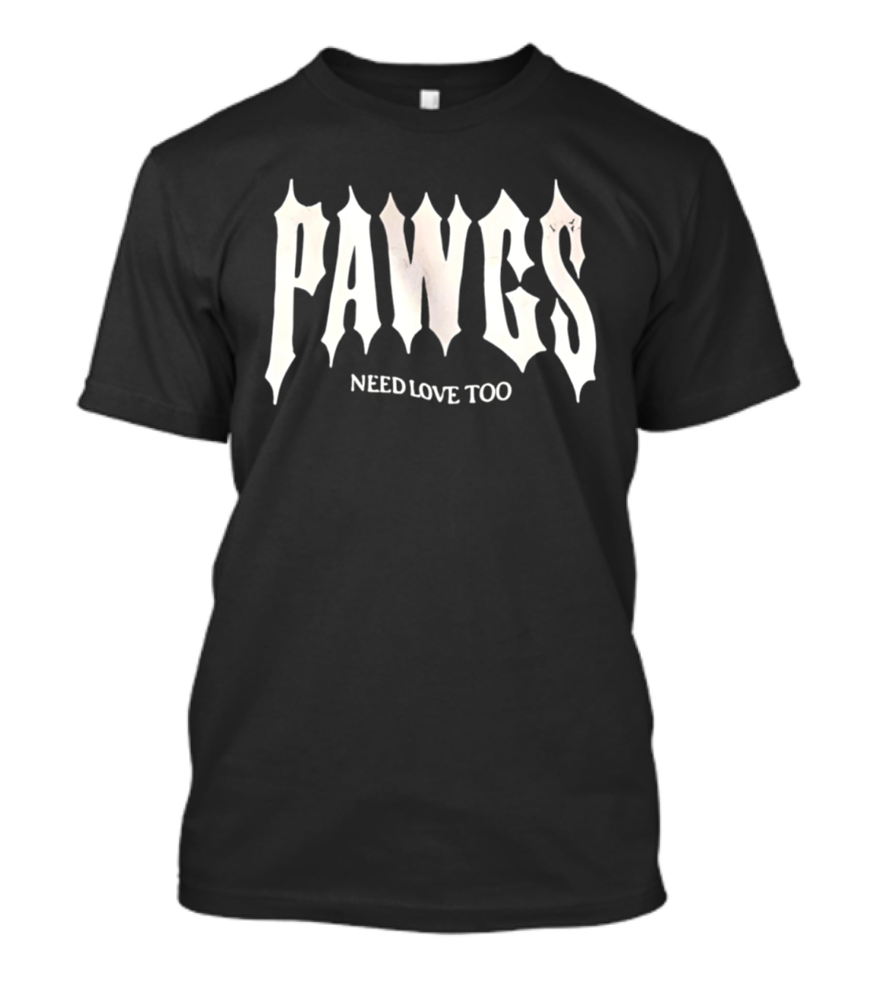 PAWS Need Love Too Gothic Font T-Shirt