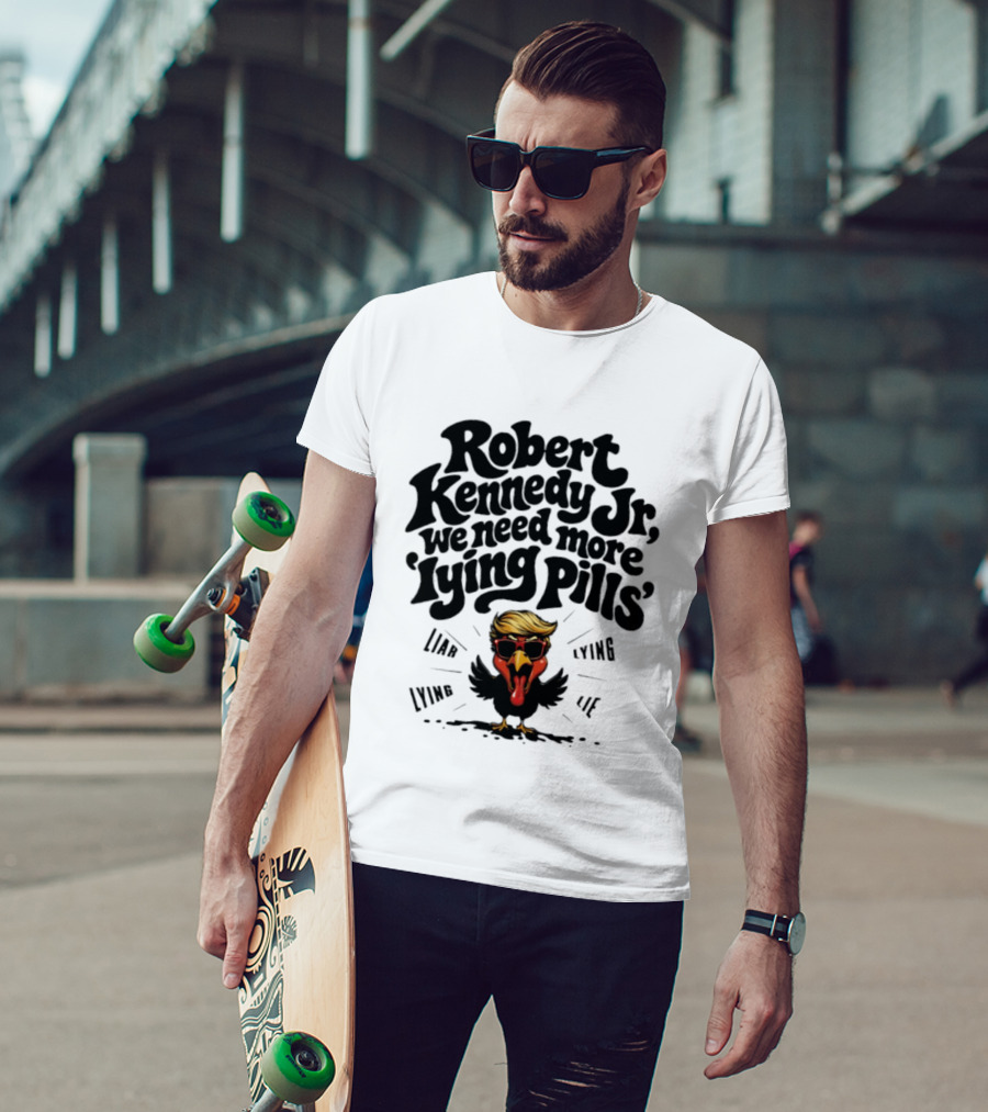 Robert Kennedy Jr We Need More Lying Pills Chicken Liar Lie T-Shirt