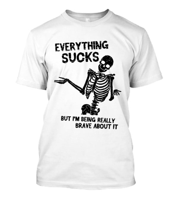 Everything Sucks But I'm Being Really Brave About It Skeleton Halloween T-Shirt