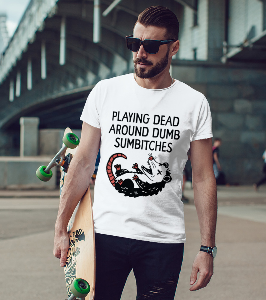 Playing Dead Around Dumb Sumbitches Opossum T-Shirt