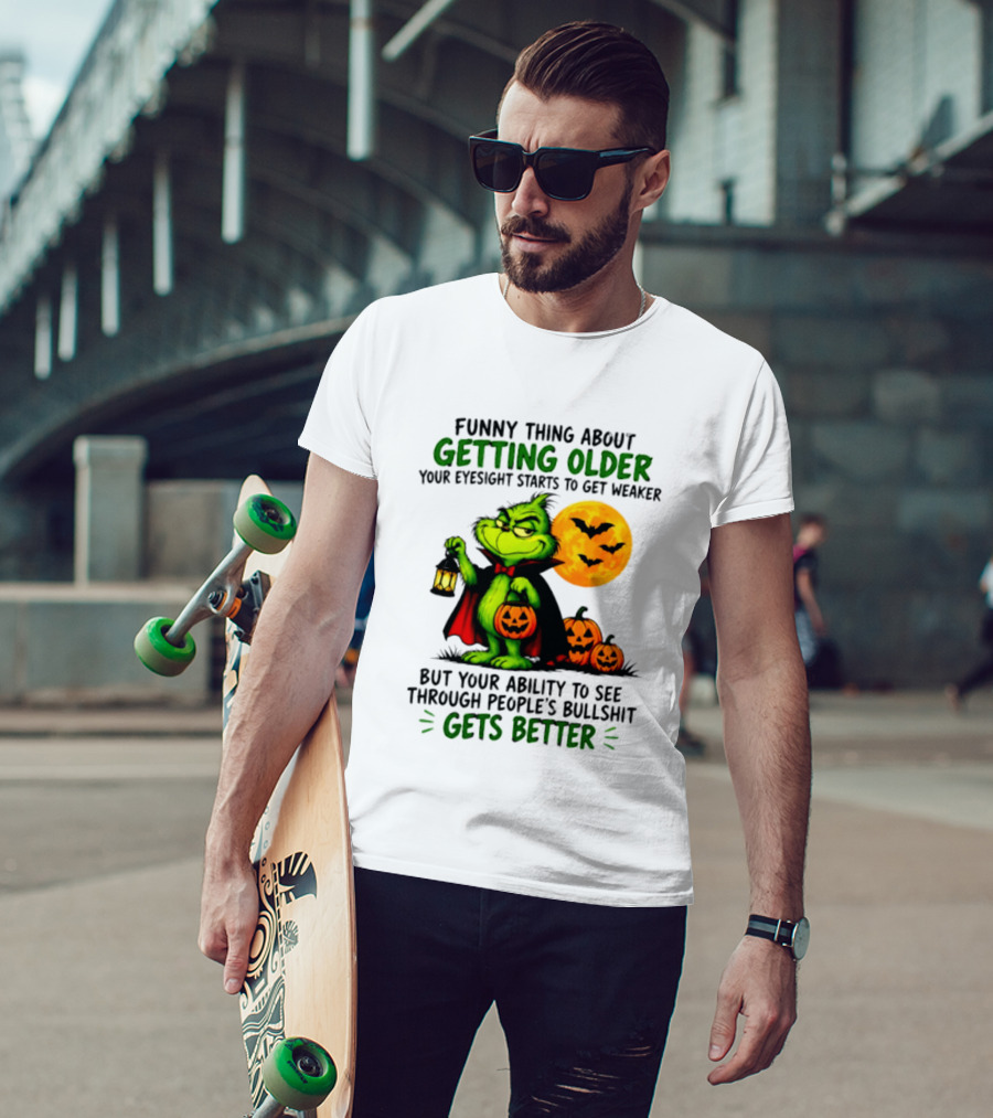 Funny Thing About Getting Older Eyesight Starts To Get Weaker Ability To See Through People's Bullshit Gets Better T-Shirt