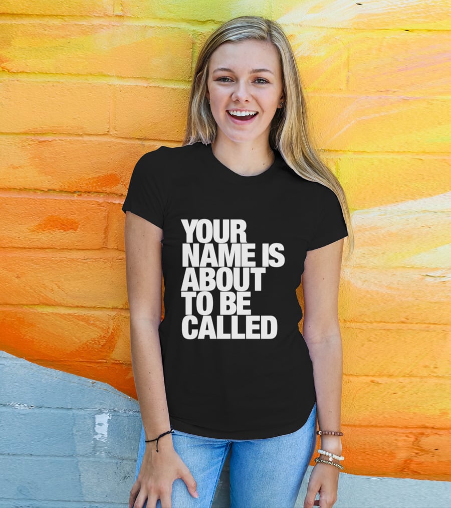 Your Name Is About To Be Called T-Shirt