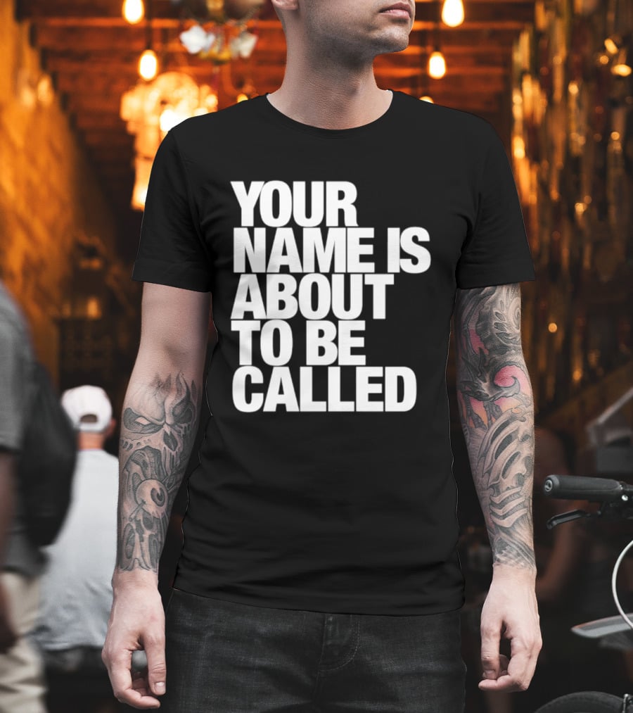 Your Name Is About To Be Called T-Shirt