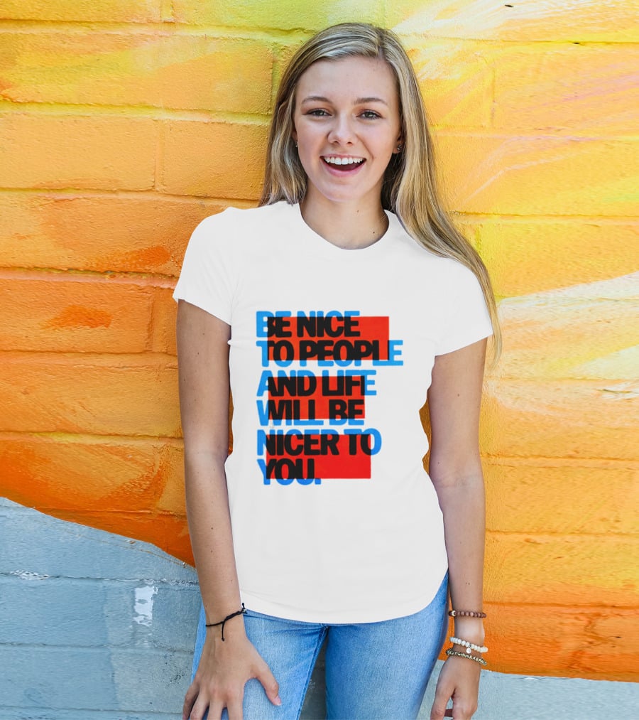 Be Nice To People And Life Will Be Nicer To You T-Shirt