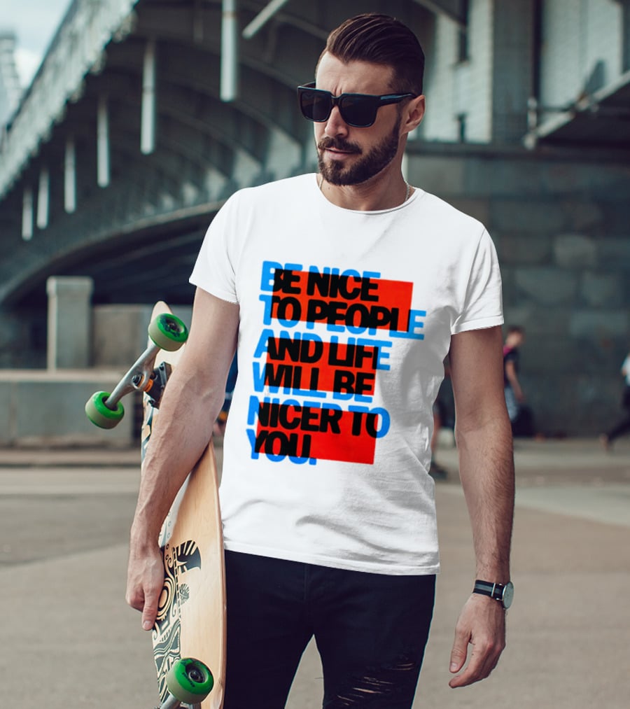 Be Nice To People And Life Will Be Nicer To You T-Shirt
