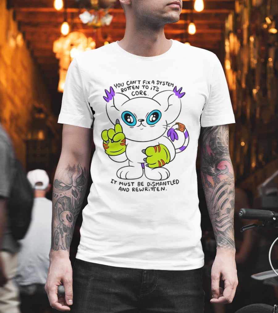 You Can't Fix a System Rotten to Its Core Dismantled and Rewritten Cat T-Shirt