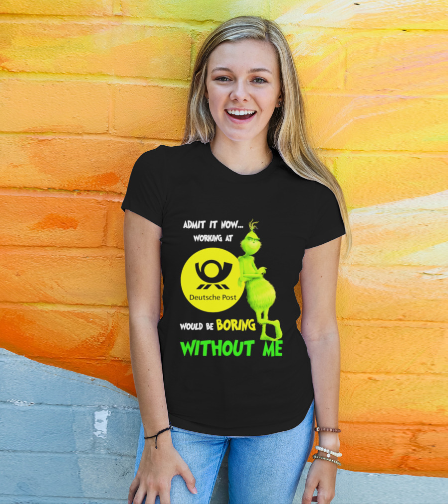 Deutsche Post Grinch Admit It Now Working Would Be Boring Without Me T-Shirt