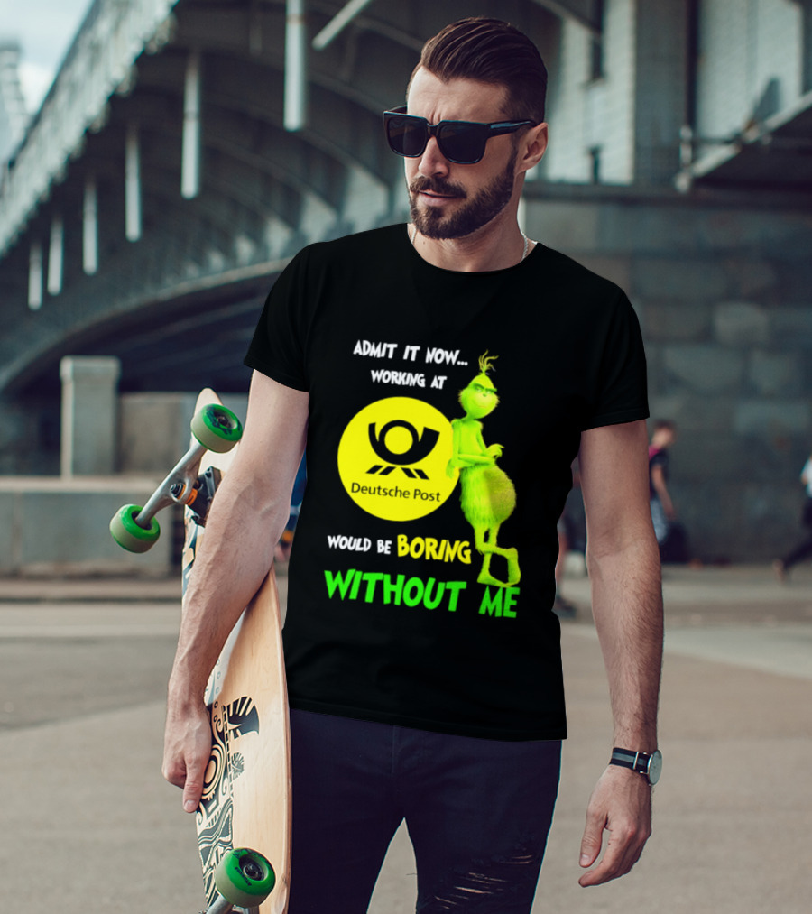Deutsche Post Grinch Admit It Now Working Would Be Boring Without Me T-Shirt