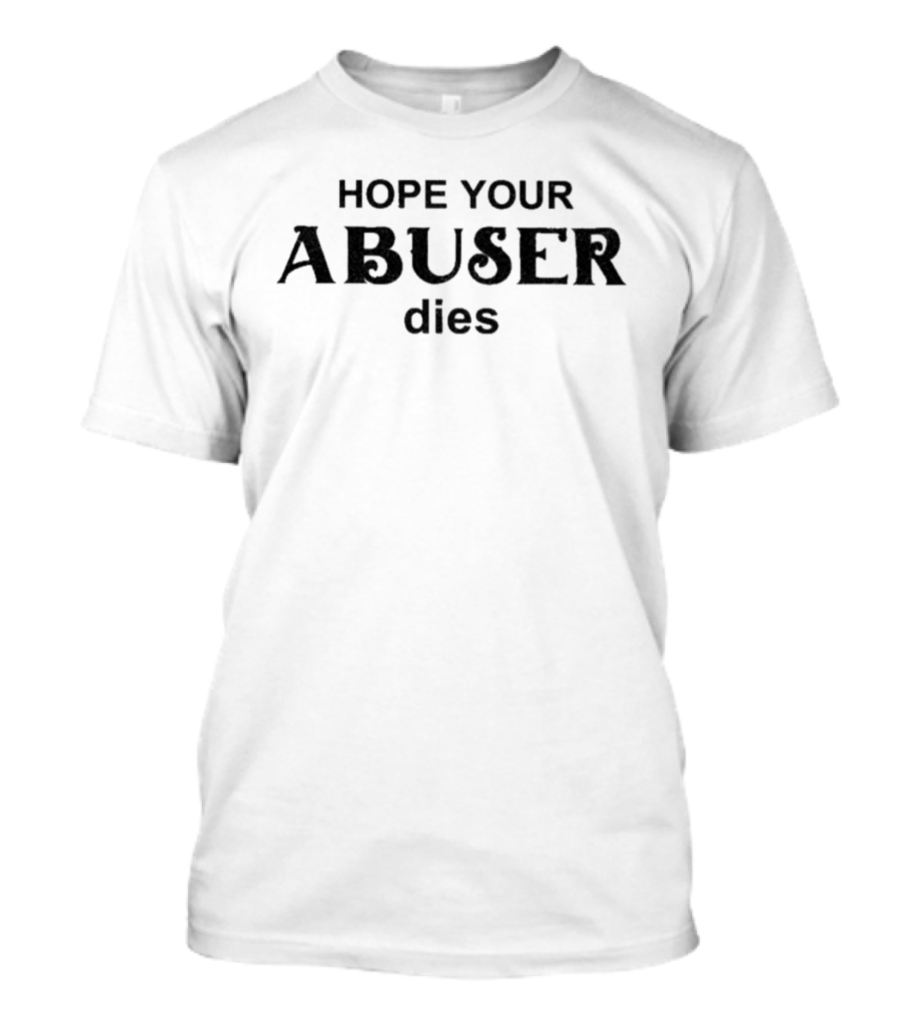 Hope Your Abuser Dies Empowerment T-Shirt